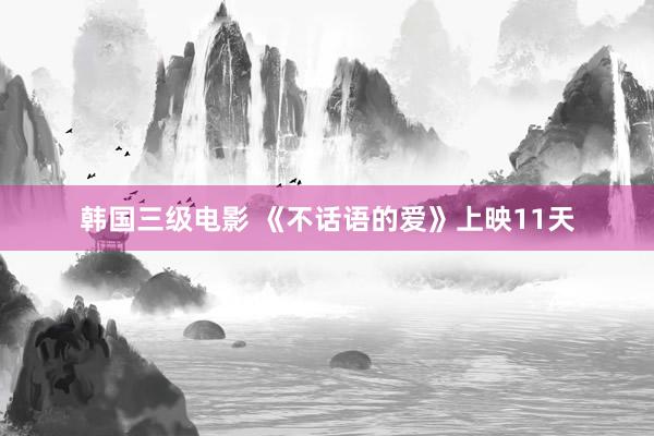 韩国三级电影 《不话语的爱》上映11天